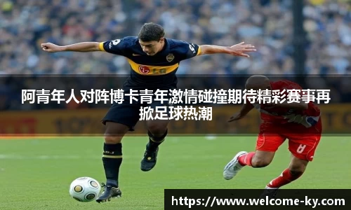 阿青年人对阵博卡青年激情碰撞期待精彩赛事再掀足球热潮