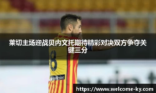莱切主场迎战贝内文托期待精彩对决双方争夺关键三分