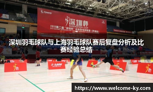 深圳羽毛球队与上海羽毛球队赛后复盘分析及比赛经验总结