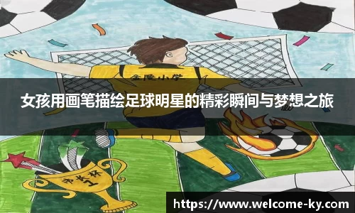 女孩用画笔描绘足球明星的精彩瞬间与梦想之旅